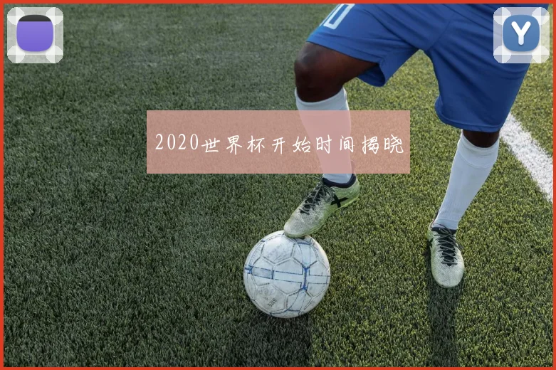 2020世界杯开始时间揭晓