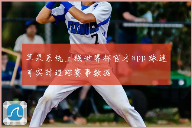 苹果系统上线世界杯官方app 球迷可实时追踪赛事数据